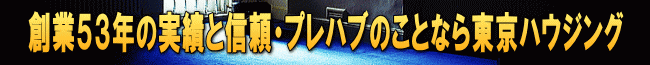 創業５３年の実績と信頼・プレハブのことなら東京ハウジング